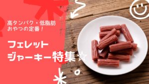《ジャーキー特集》フェレットのおやつに人気のジャーキーおすすめ商品をピックアップ！フェレットの身体作りにもメリット！